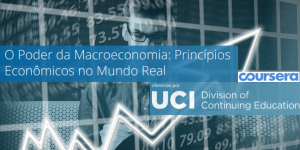 Coursera da University of California em Irvine, O Poder da Macroeconomia: Princípios da Economia no Mundo Real (em Português).